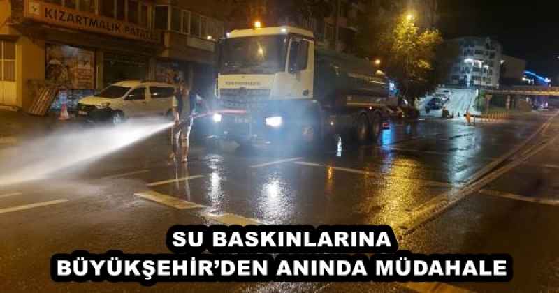 SU BASKINLARINA BÜYÜKŞEHİR’DEN ANINDA MÜDAHALE