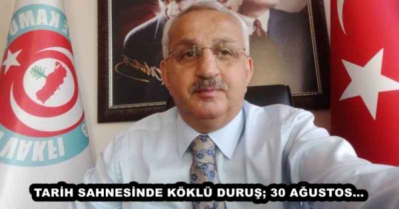 TARİH SAHNESİNDE KÖKLÜ DURUŞ; 30 AĞUSTOS…