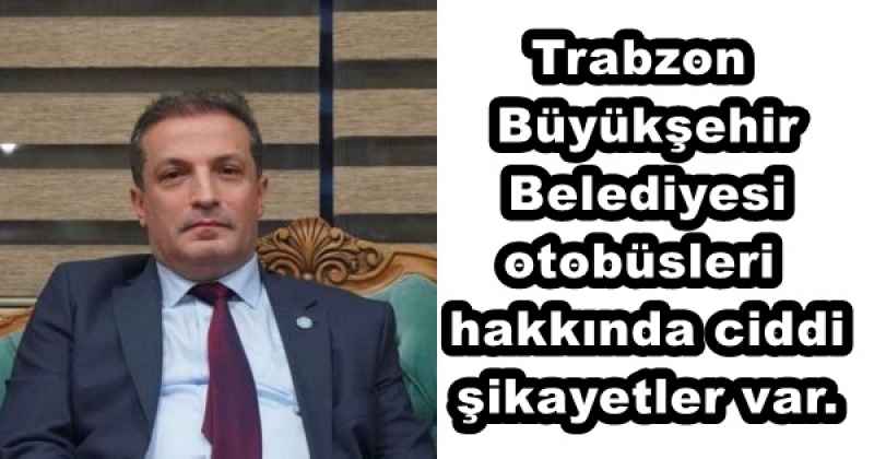 Trabzon Büyükşehir Belediyesi otobüsleri hakkında ciddi şikayetler var.