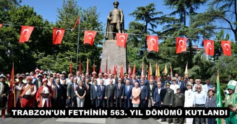 TRABZON'UN FETHİNİN 563. YIL DÖNÜMÜ KUTLANDI