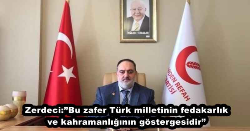 Zerdeci:”Bu zafer Türk milletinin fedakarlık ve kahramanlığının göstergesidir”