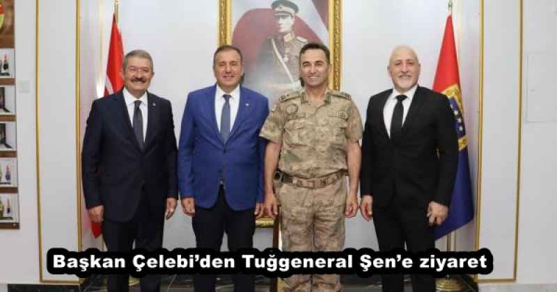 Başkan Çelebi’den Tuğgeneral Şen’e ziyaret