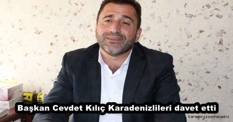 Başkan Cevdet Kılıç Karadenizlileri davet etti