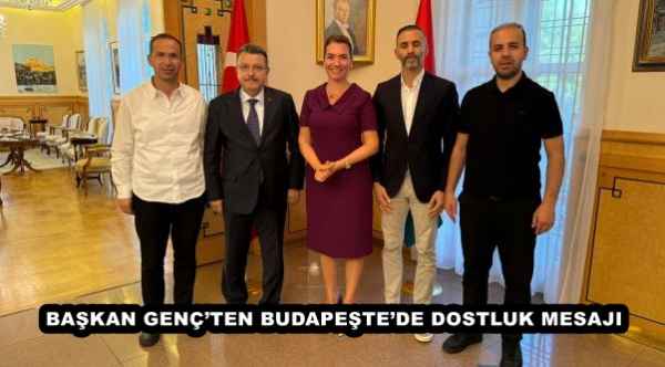 BAŞKAN GENÇ’TEN BUDAPEŞTE’DE DOSTLUK MESAJI