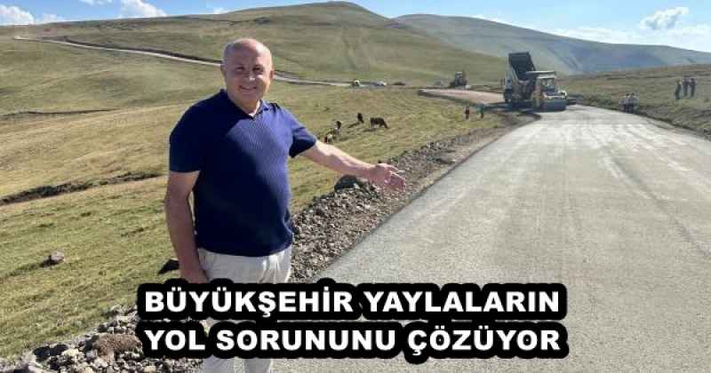 BÜYÜKŞEHİR YAYLALARIN YOL SORUNUNU ÇÖZÜYOR