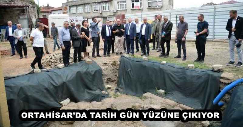 ORTAHİSAR’DA TARİH GÜN YÜZÜNE ÇIKIYOR 