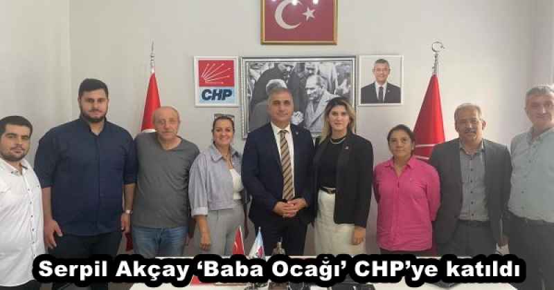 Serpil Akçay ‘Baba Ocağı’ CHP’ye katıldı