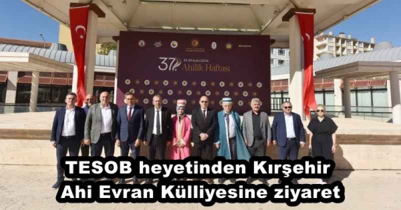 TESOB heyetinden Kırşehir Ahi Evran Külliyesine ziyaret