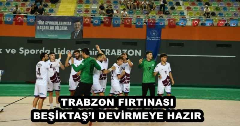 TRABZON FIRTINASI BEŞİKTAŞ’I DEVİRMEYE HAZIR