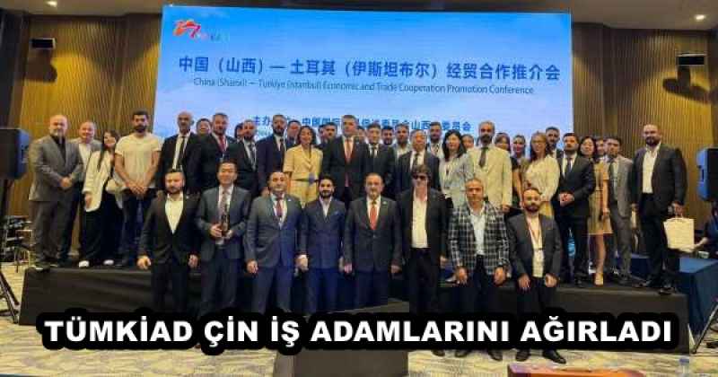 TÜMKİAD ÇİN İŞ ADAMLARINI AĞIRLADI