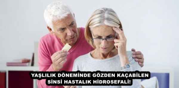 YAŞLILIK DÖNEMİNDE GÖZDEN KAÇABİLEN SİNSİ HASTALIK HİDROSEFALİ!