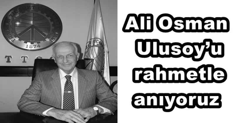 Ali Osman Ulusoy’u rahmetle anıyoruz