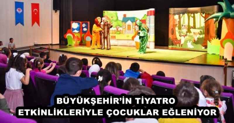 BÜYÜKŞEHİR’İN TİYATRO ETKİNLİKLERİYLE ÇOCUKLAR EĞLENİYOR