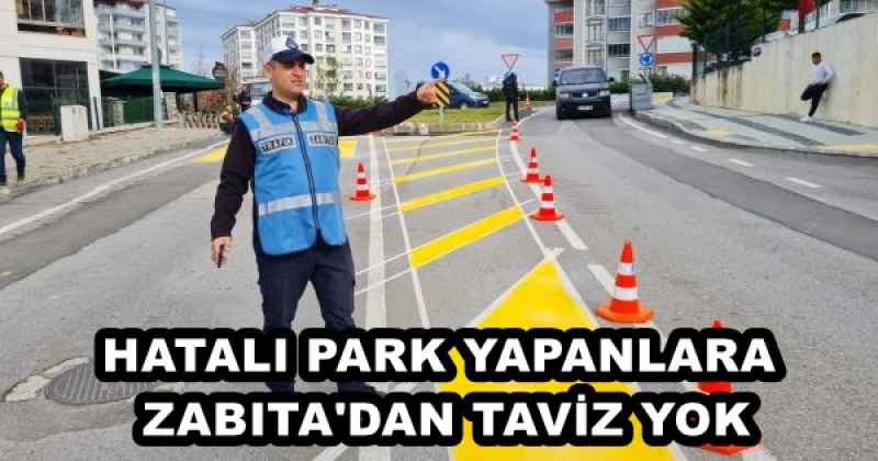 HATALI PARK YAPANLARA ZABITA'DAN TAVİZ YOK