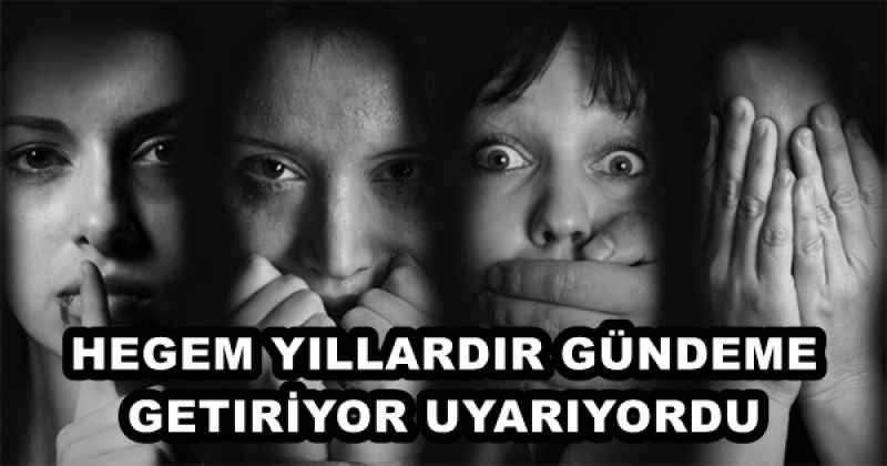 HEGEM YILLARDIR GÜNDEME GETIRİYOR UYARIYORDU 