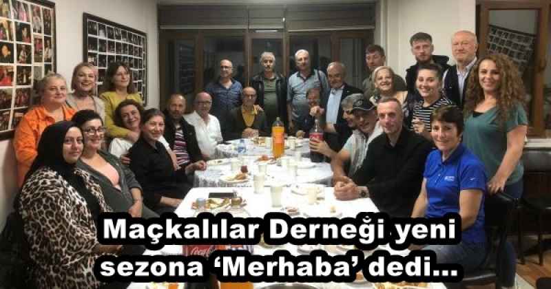 Maçkalılar Derneği yeni sezona ‘Merhaba’ dedi…