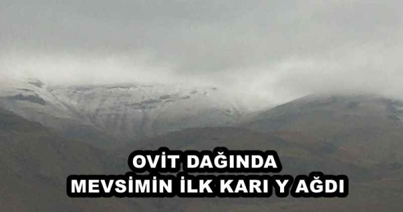 OVİT DAĞINDA MEVSİMİN İLK KARI Y AĞDI