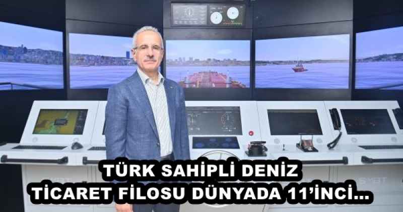 TÜRK SAHİPLİ DENİZ TİCARET FİLOSU DÜNYADA 11’İNCİ…