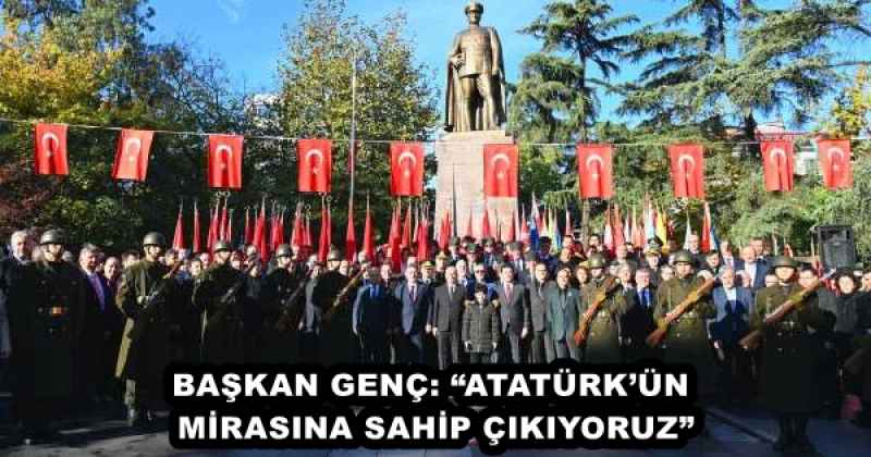 BAŞKAN GENÇ: “ATATÜRK’ÜN MİRASINA SAHİP ÇIKIYORUZ”