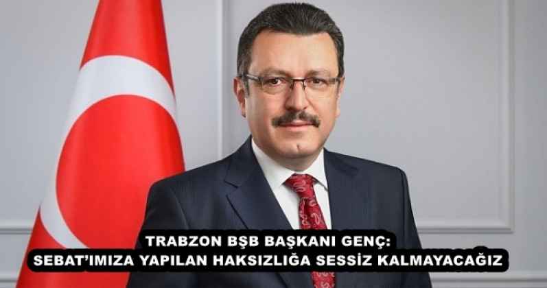 BAŞKAN GENÇ: SEBAT’IMIZA YAPILAN HAKSIZLIĞA SESSİZ KALMAYACAĞIZ