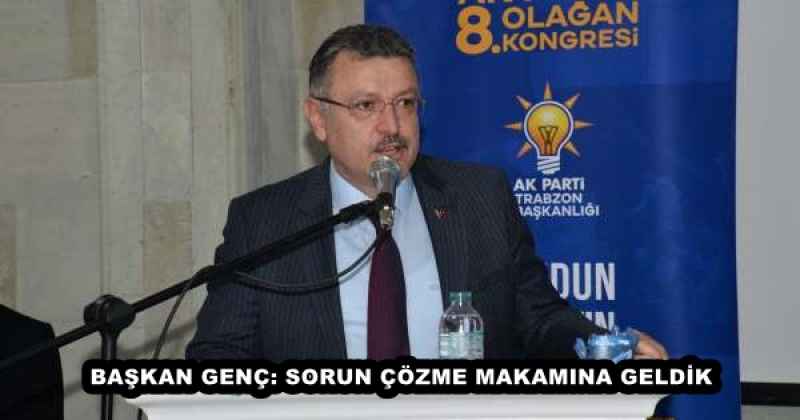 BAŞKAN GENÇ: SORUN ÇÖZME MAKAMINA GELDİK