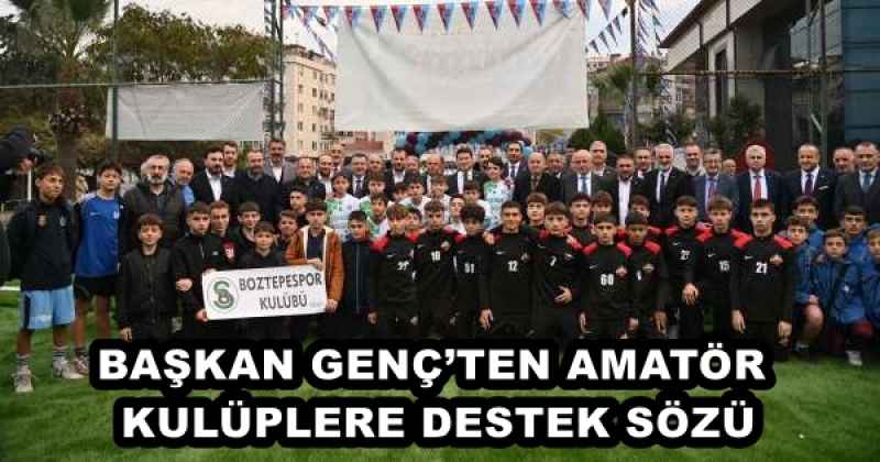 BAŞKAN GENÇ’TEN AMATÖR KULÜPLERE DESTEK SÖZÜ