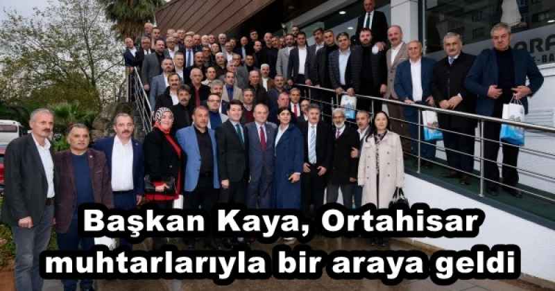 Başkan Kaya, Ortahisar muhtarlarıyla bir araya geldi