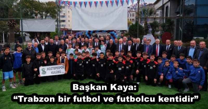 Başkan Kaya: “Trabzon bir futbol ve futbolcu kentidir”