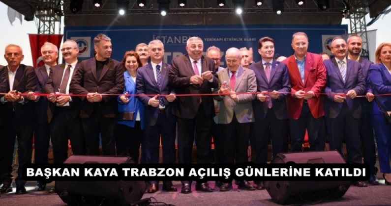 Başkan Kaya, Trabzon Günleri’nin açılışına katıldı