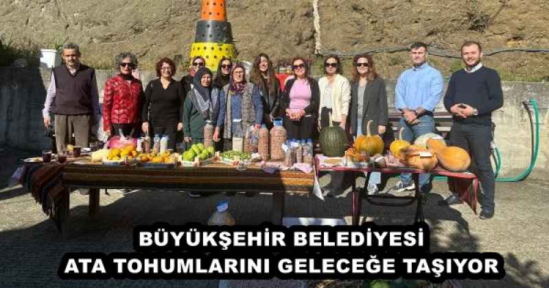 BÜYÜKŞEHİR BELEDİYESİ ATA TOHUMLARINI GELECEĞE TAŞIYOR