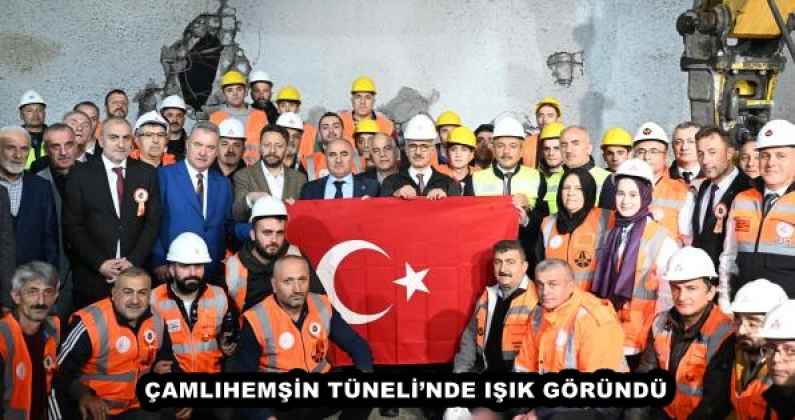 ÇAMLIHEMŞİN TÜNELİ’NDE IŞIK GÖRÜNDÜ 