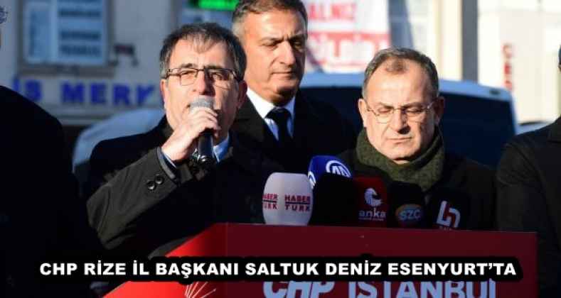 CHP RİZE İL BAŞKANI SALTUK DENİZ ESENYURT’TA