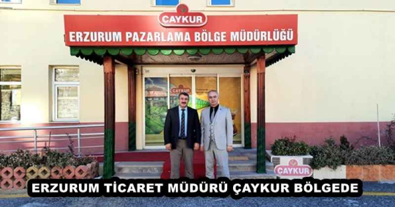 ERZURUM TİCARET MÜDÜRÜ ÇAYKUR BÖLGEDE