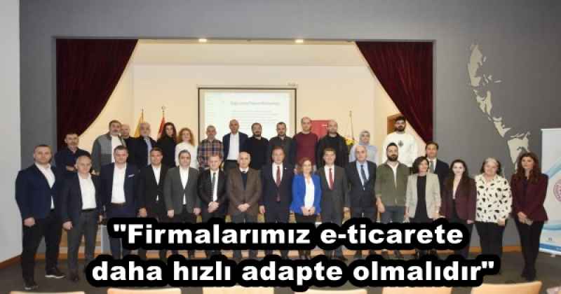 "Firmalarımız e-ticarete daha hızlı adapte olmalıdır"