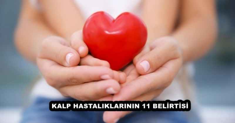 KALP HASTALIKLARININ 11 BELİRTİSİ