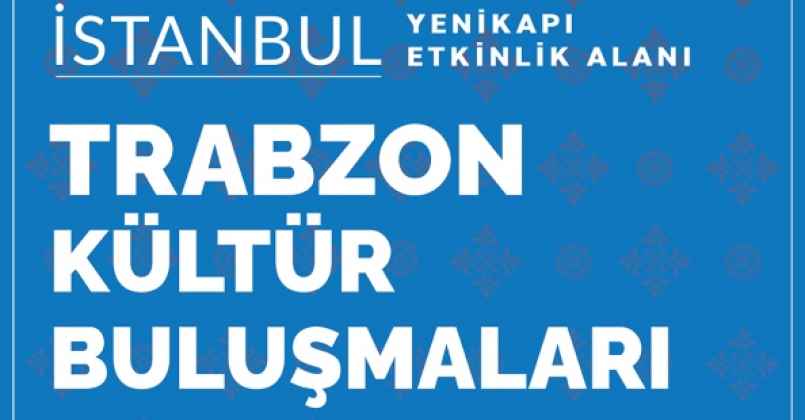 KÜLTÜR BULUŞMALARINDA TRABZON HAVASI ESECEK