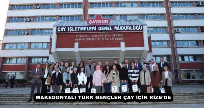 MAKEDONYALI TÜRK GENÇLER ÇAY İÇİN RİZE'DE