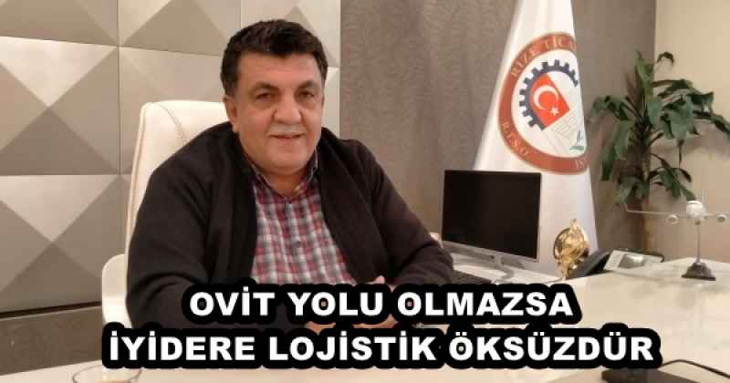 OVİT YOLU OLMAZSA İYİDERE LOJİSTİK ÖKSÜZDÜR