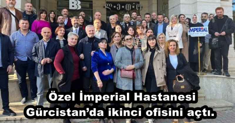 Özel İmperial Hastanesi Gürcistan’da ikinci ofisini açtı. 