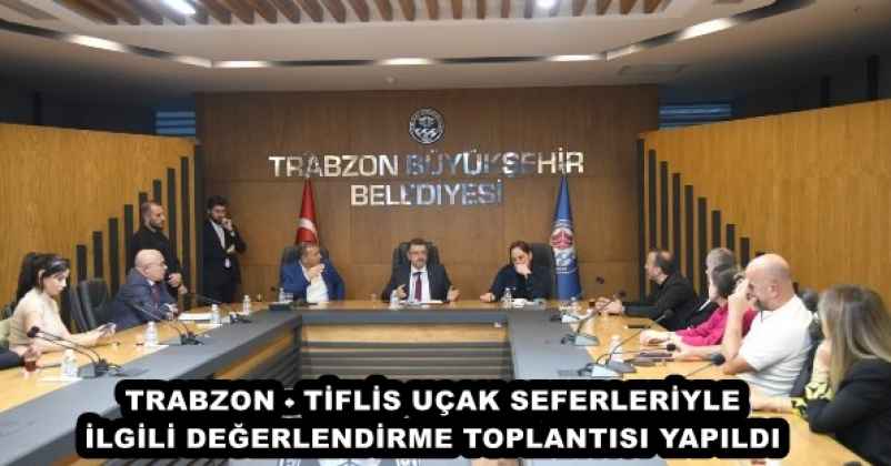 Trabzon- Tiflis uçak seferleriyle ilgili değerlendirme toplantısı yapıldı