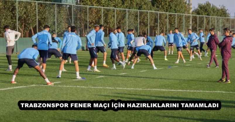 TRABZONSPOR FENER MAÇI İÇİN HAZIRLIKLARINI TAMAMLADI