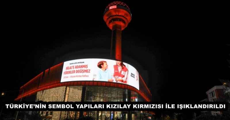 TÜRKİYE’NİN SEMBOL YAPILARI  KIZILAY KIRMIZISI İLE IŞIKLANDIRILDI