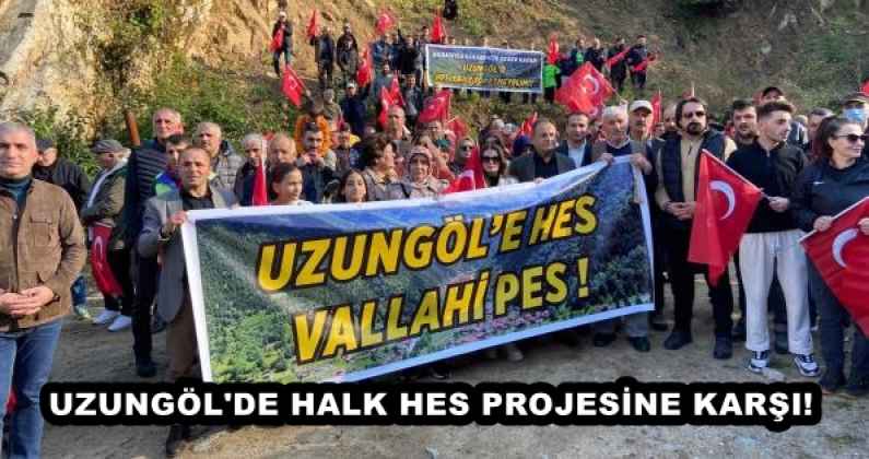 UZUNGÖL'DE HALK HES PROJESİNE KARŞI!