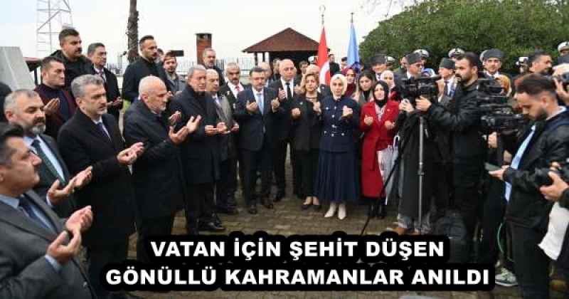 VATAN İÇİN ŞEHİT DÜŞEN GÖNÜLLÜ KAHRAMANLAR ANILDI