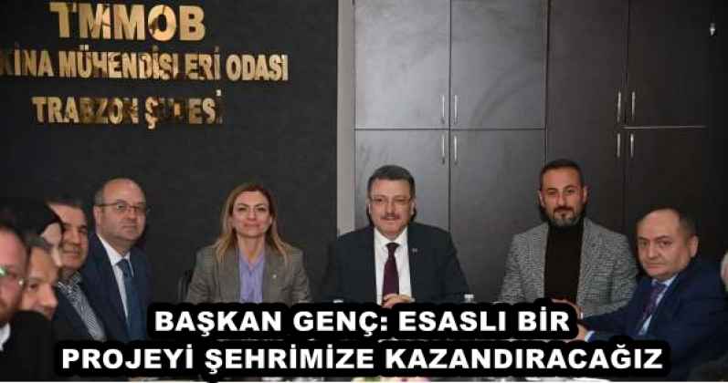 BAŞKAN GENÇ: ESASLI BİR PROJEYİ ŞEHRİMİZE KAZANDIRACAĞIZ