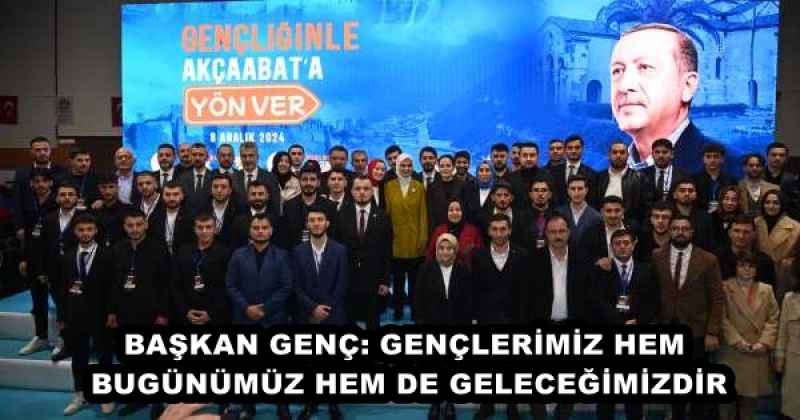 BAŞKAN GENÇ: GENÇLERİMİZ HEM BUGÜNÜMÜZ HEM DE GELECEĞİMİZDİR