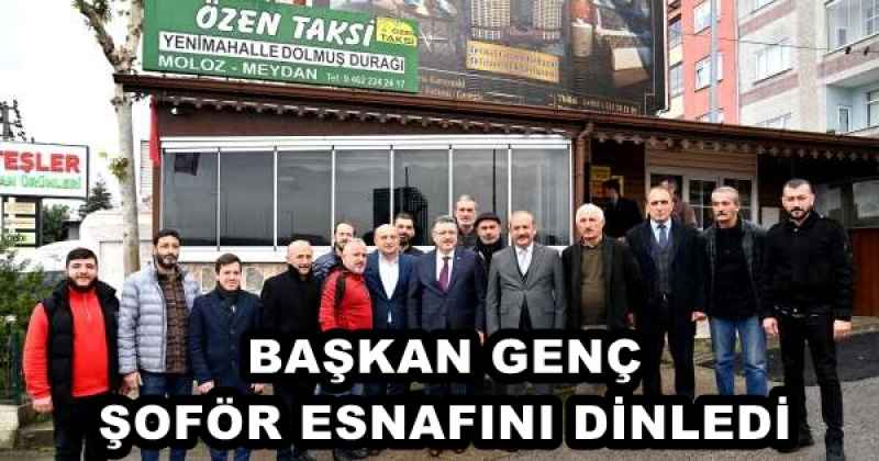 BAŞKAN GENÇ ŞOFÖR ESNAFINI DİNLEDİ