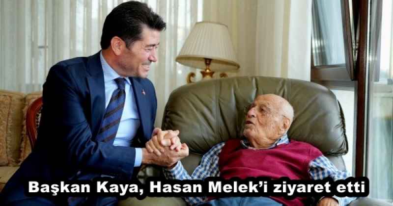 Başkan Kaya, Hasan Melek’i ziyaret etti