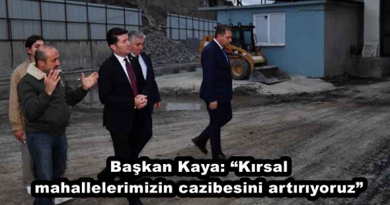 Başkan Kaya: “Kırsal mahallelerimizin cazibesini artırıyoruz”