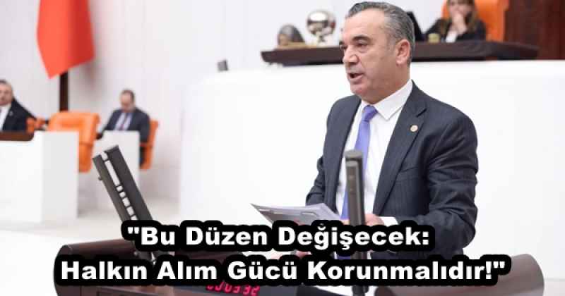 "Bu Düzen Değişecek: Halkın Alım Gücü Korunmalıdır!"